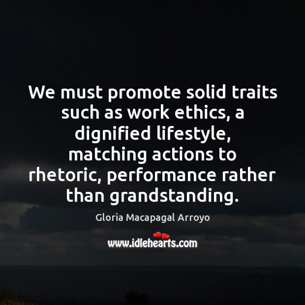 We must promote solid traits such as work ethics, a dignified lifestyle, Gloria Macapagal Arroyo Picture Quote