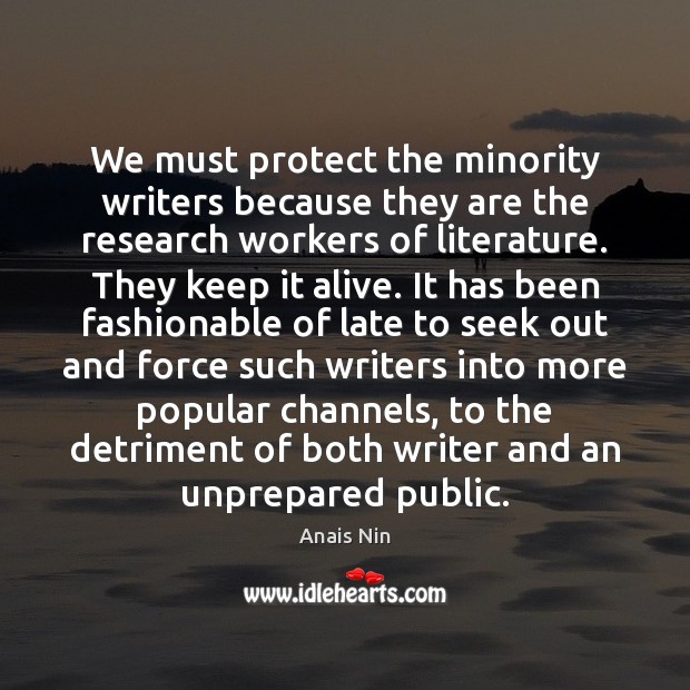 We must protect the minority writers because they are the research workers Anais Nin Picture Quote