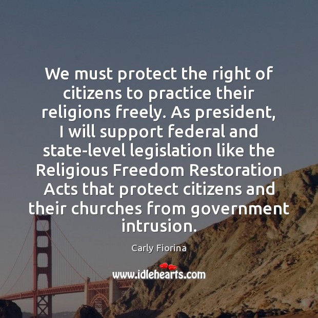 We must protect the right of citizens to practice their religions freely. Carly Fiorina Picture Quote