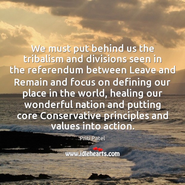 We must put behind us the tribalism and divisions seen in the Priti Patel Picture Quote