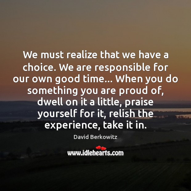 We must realize that we have a choice. We are responsible for David Berkowitz Picture Quote