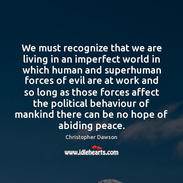We must recognize that we are living in an imperfect world in Christopher Dawson Picture Quote
