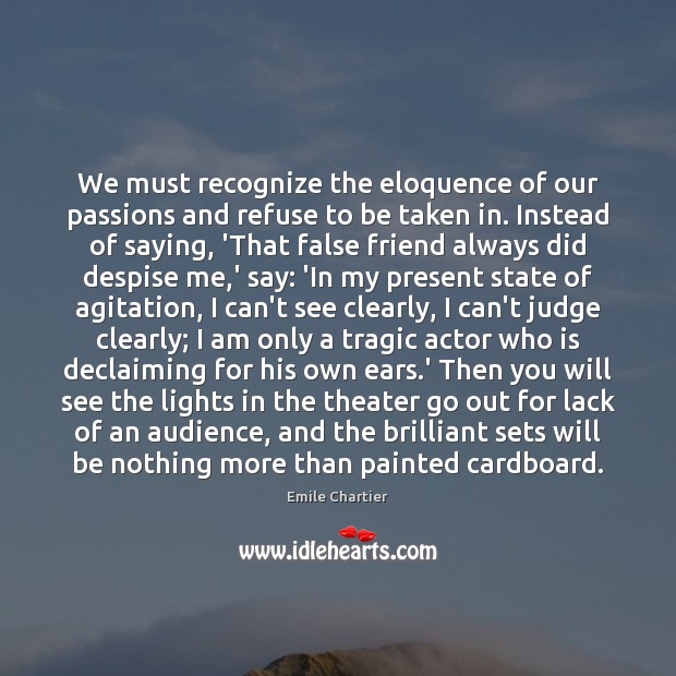 We must recognize the eloquence of our passions and refuse to be Emile Chartier Picture Quote