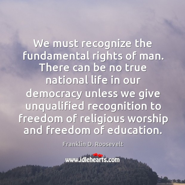 We must recognize the fundamental rights of man. There can be no Franklin D. Roosevelt Picture Quote