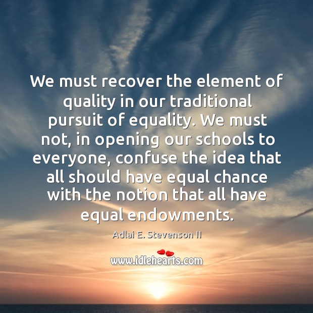 We must recover the element of quality in our traditional pursuit of equality. Image