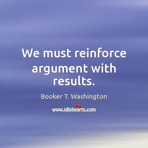 We must reinforce argument with results. Image