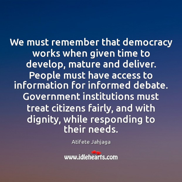 We must remember that democracy works when given time to develop, mature Image