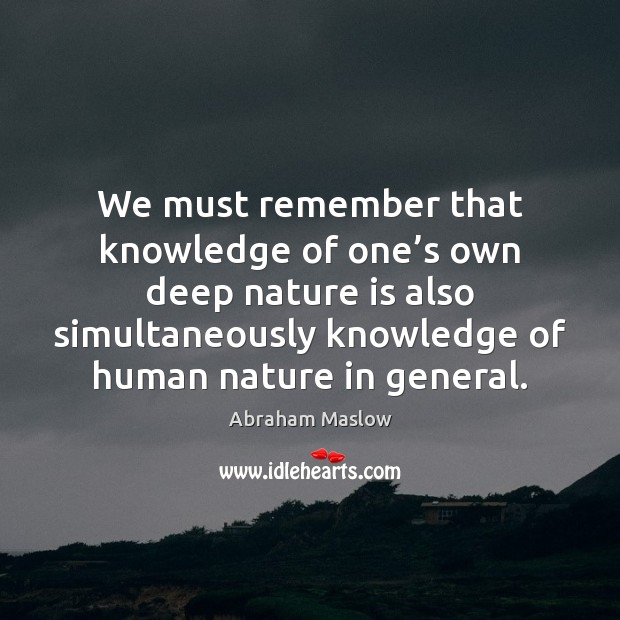 We must remember that knowledge of one’s own deep nature is Abraham Maslow Picture Quote