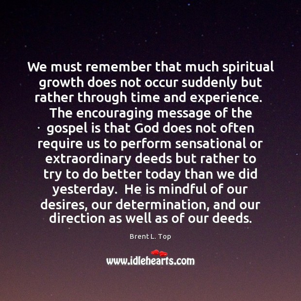 We must remember that much spiritual growth does not occur suddenly but Image