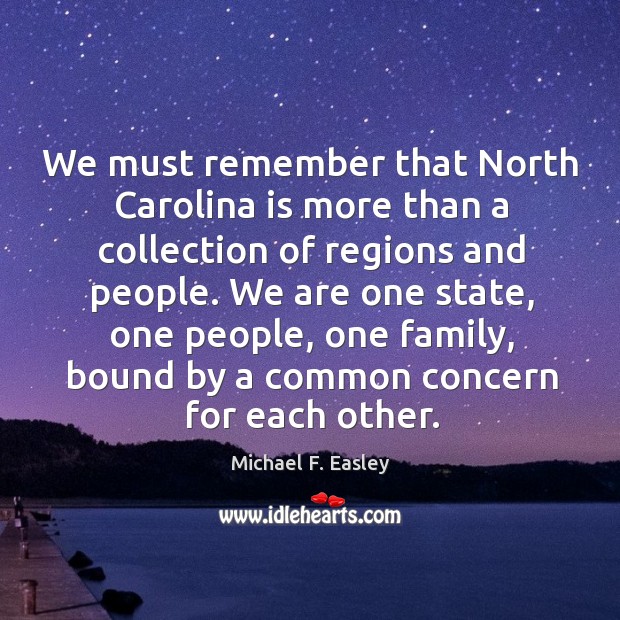 We must remember that north carolina is more than a collection of regions and people. Michael F. Easley Picture Quote