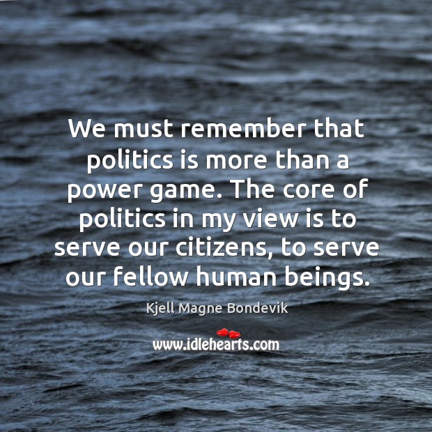 We must remember that politics is more than a power game. Kjell Magne Bondevik Picture Quote