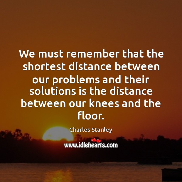 We must remember that the shortest distance between our problems and their Image