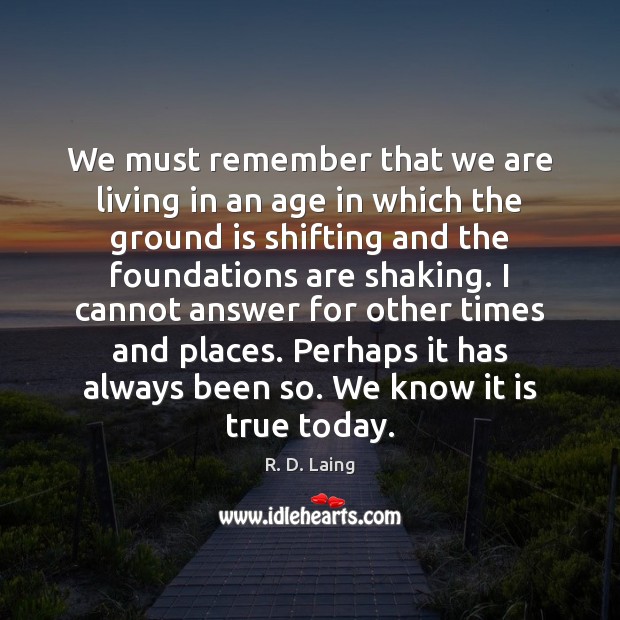 We must remember that we are living in an age in which R. D. Laing Picture Quote