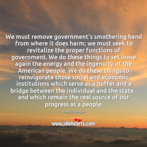 We must remove government’s smothering hand from where it does harm; we Image