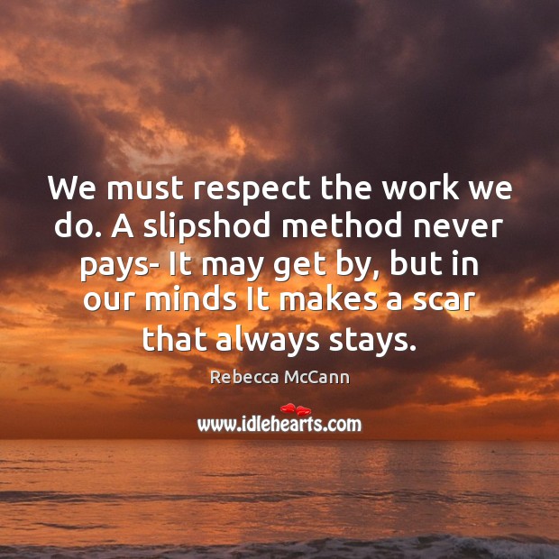We must respect the work we do. A slipshod method never pays- Rebecca McCann Picture Quote