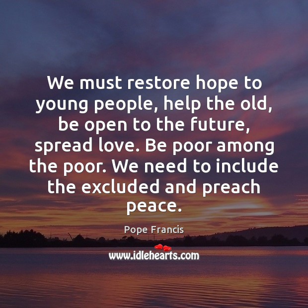 We must restore hope to young people, help the old, be open Image