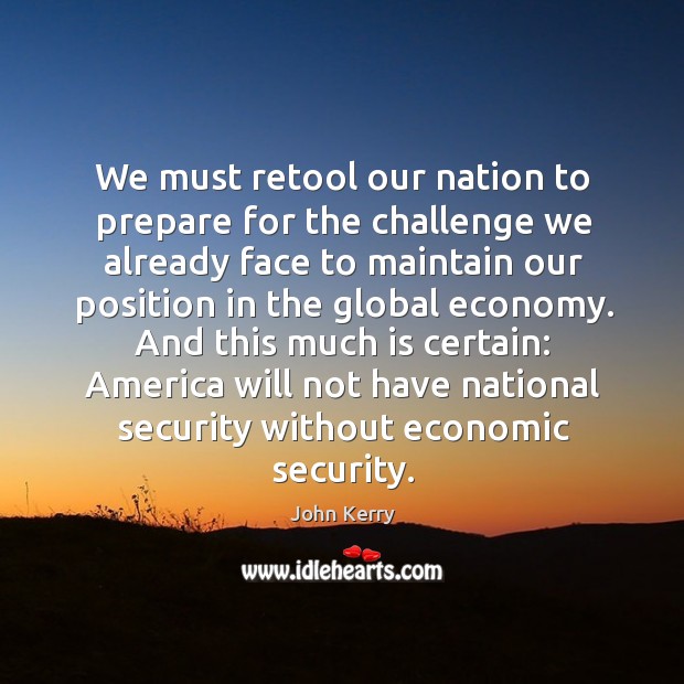 We must retool our nation to prepare for the challenge we already John Kerry Picture Quote