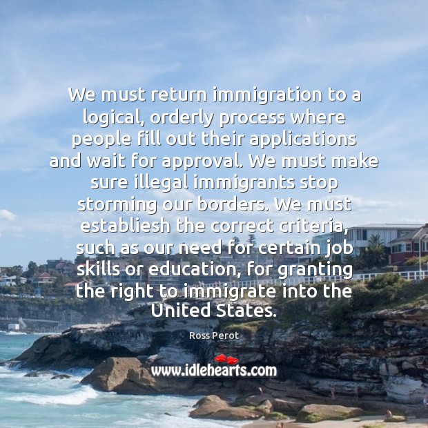 We must return immigration to a logical, orderly process where people fill 