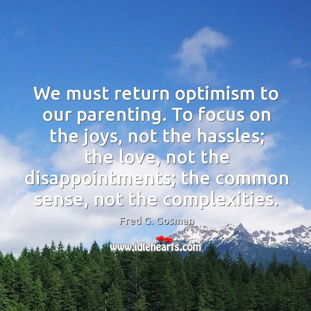 We must return optimism to our parenting. Fred G. Gosman Picture Quote