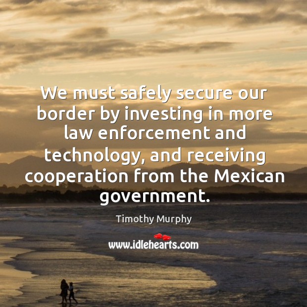 We must safely secure our border by investing in more law enforcement and technology Image