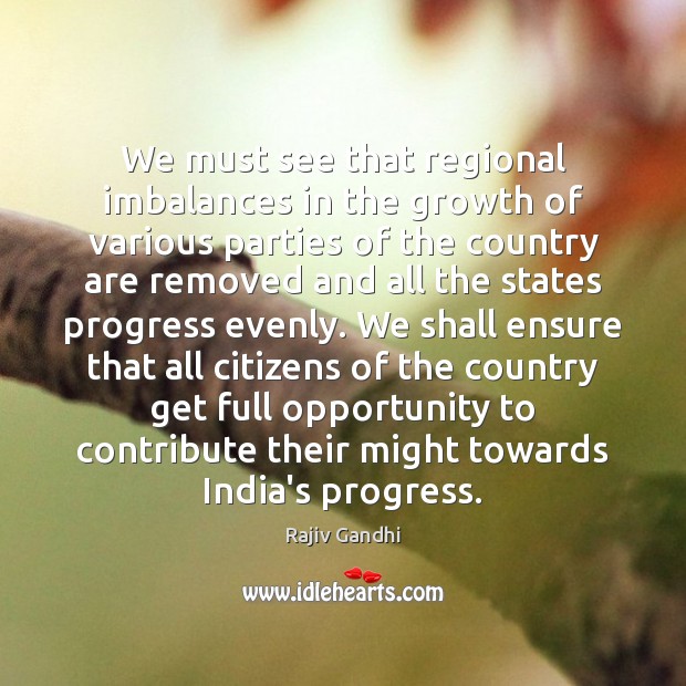 We must see that regional imbalances in the growth of various parties Opportunity Quotes Image