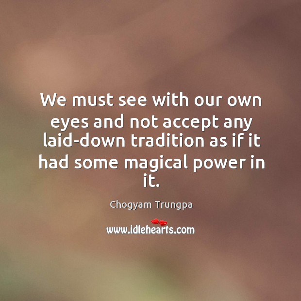 We must see with our own eyes and not accept any laid-down Chogyam Trungpa Picture Quote
