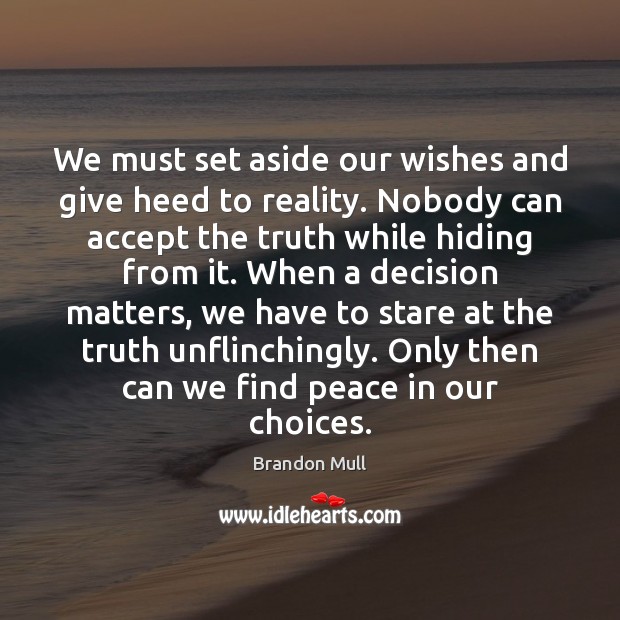 We must set aside our wishes and give heed to reality. Nobody Brandon Mull Picture Quote