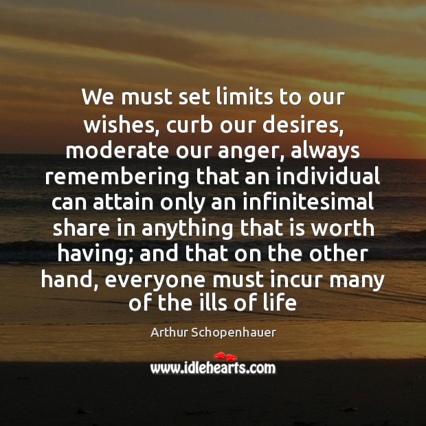 We must set limits to our wishes, curb our desires, moderate our 