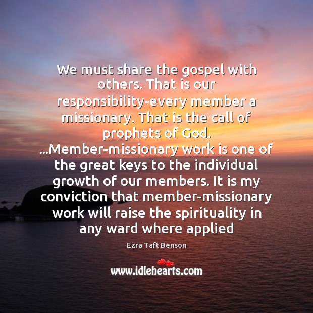 We must share the gospel with others. That is our responsibility-every member Ezra Taft Benson Picture Quote