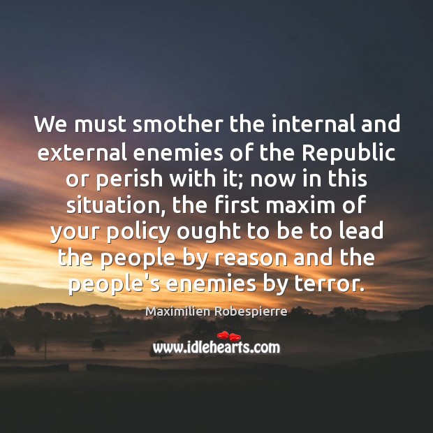 We must smother the internal and external enemies of the Republic or Maximilien Robespierre Picture Quote