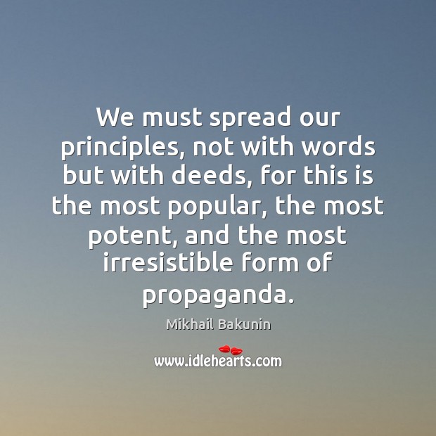 We must spread our principles, not with words but with deeds, for Mikhail Bakunin Picture Quote