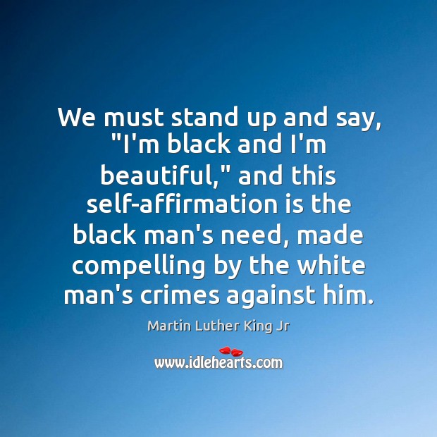 We must stand up and say, “I’m black and I’m beautiful,” and 