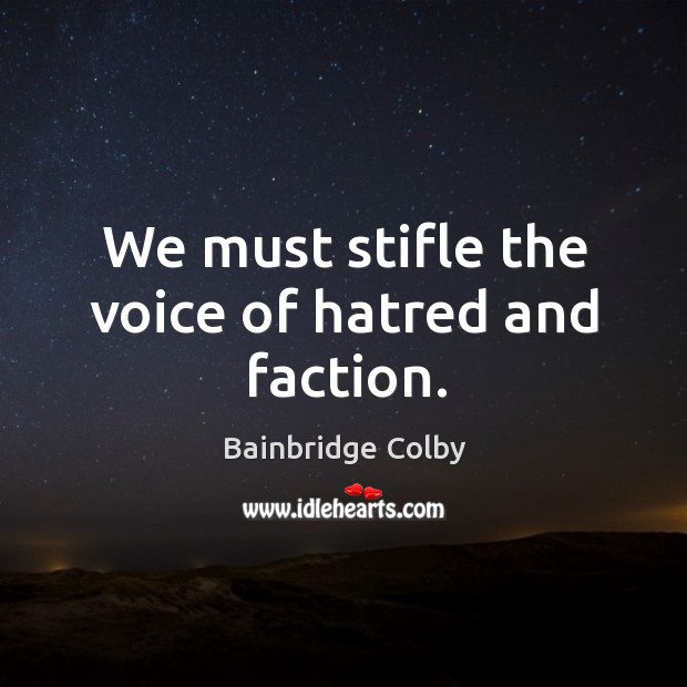 We must stifle the voice of hatred and faction. Bainbridge Colby Picture Quote