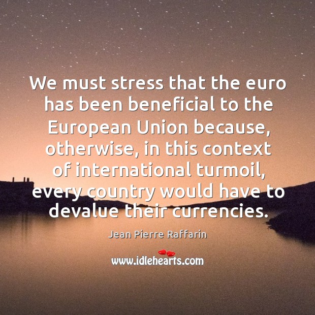 We must stress that the euro has been beneficial to the european union because Image
