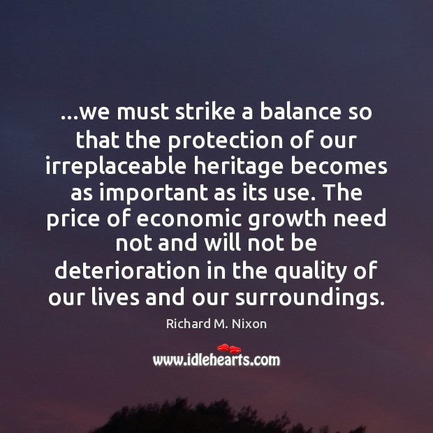 …we must strike a balance so that the protection of our irreplaceable Richard M. Nixon Picture Quote