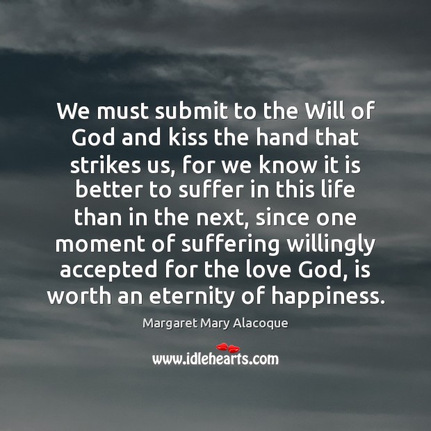We must submit to the Will of God and kiss the hand Margaret Mary Alacoque Picture Quote