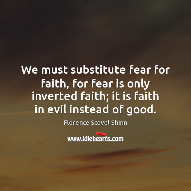 We must substitute fear for faith, for fear is only inverted faith; Fear Quotes Image