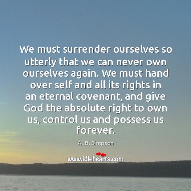 We must surrender ourselves so utterly that we can never own ourselves A. B. Simpson Picture Quote