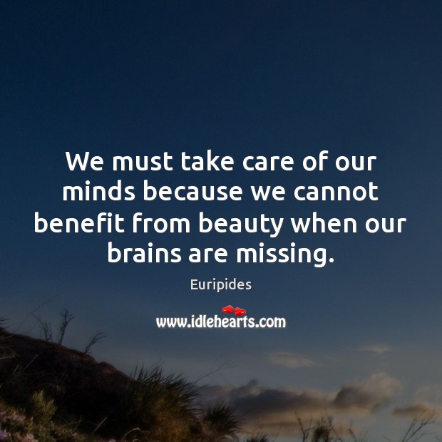 We must take care of our minds because we cannot benefit from Euripides Picture Quote