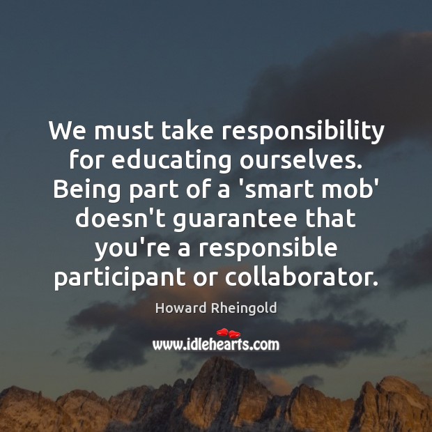 We must take responsibility for educating ourselves. Being part of a ‘smart Image