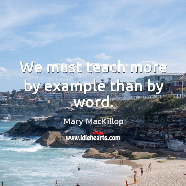 We must teach more by example than by word. Mary MacKillop Picture Quote