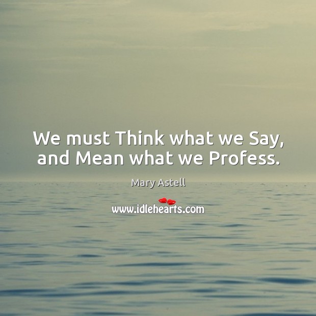 We must think what we say, and mean what we profess. Image