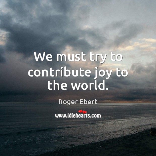 We must try to contribute joy to the world. Image