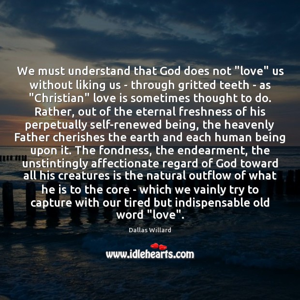 We must understand that God does not “love” us without liking us Dallas Willard Picture Quote