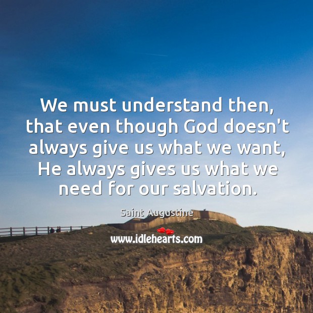 We must understand then, that even though God doesn’t always give us Saint Augustine Picture Quote