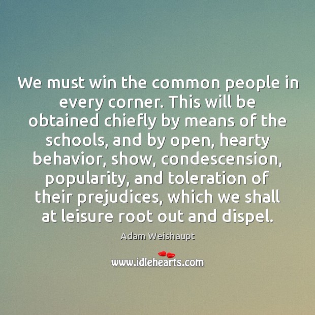 We must win the common people in every corner. This will be Adam Weishaupt Picture Quote