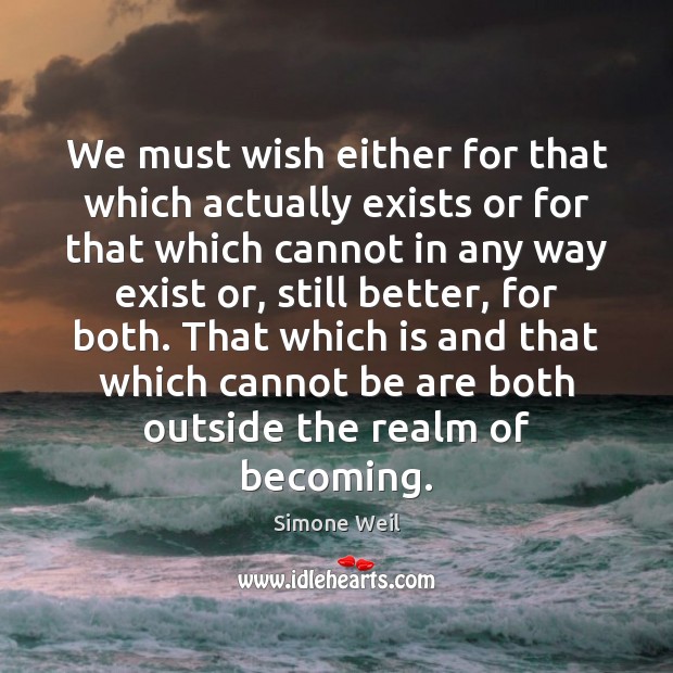 We must wish either for that which actually exists or for that Simone Weil Picture Quote