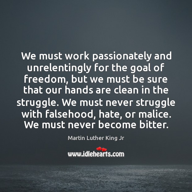 We must work passionately and unrelentingly for the goal of freedom, but Martin Luther King Jr Picture Quote