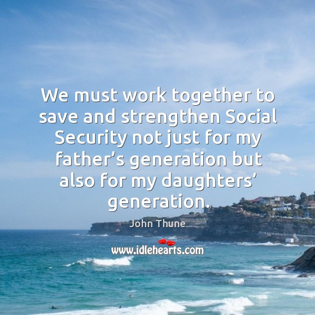 We must work together to save and strengthen social security not just for my father’s Image