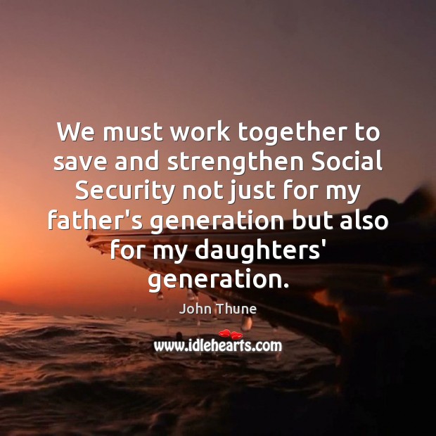 We must work together to save and strengthen Social Security not just John Thune Picture Quote